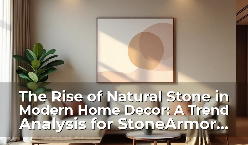 Artistic representation for The Rise of Natural Stone in Modern Home Decor: A Trend Analysis for StoneArmor Enthusiasts